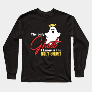 The only ghost i know is the holy ghost Long Sleeve T-Shirt